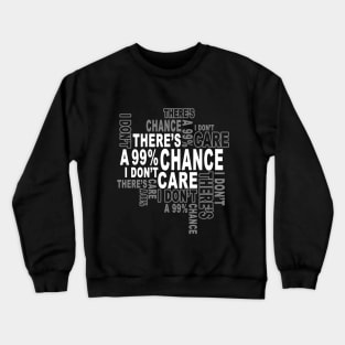 There's a 99%Chance i don't care Crewneck Sweatshirt